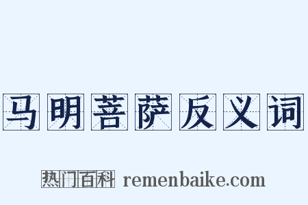 马明菩萨反义词是什么意思的图片